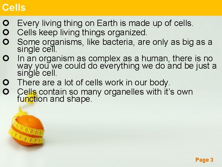 Cells Every living thing on Earth is made up of cells. Cells keep living