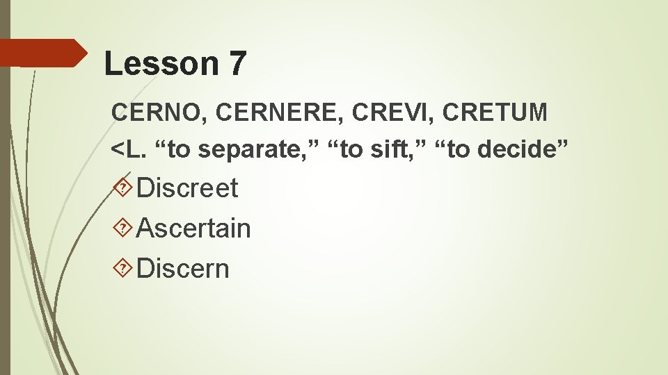 Lesson 7 CERNO, CERNERE, CREVI, CRETUM <L. “to separate, ” “to sift, ” “to