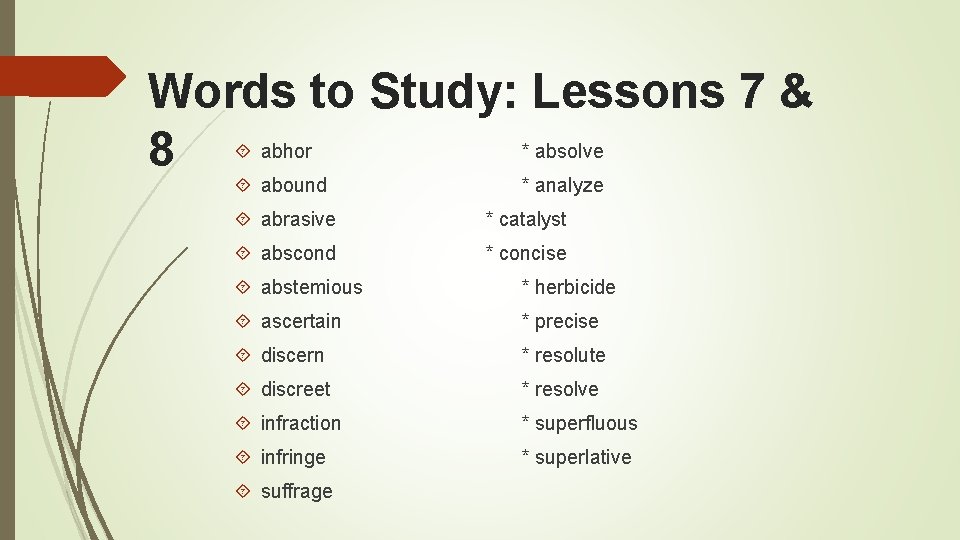 Words to Study: Lessons 7 & * absolve 8 abhor abound * analyze abrasive