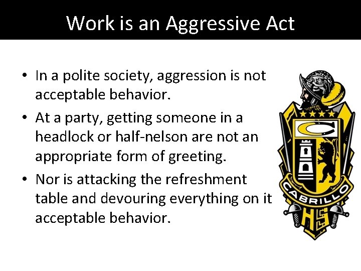 Work is an Aggressive Act • In a polite society, aggression is not acceptable