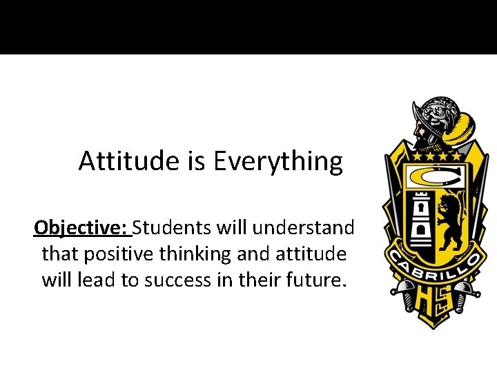 Attitude is Everything Objective: Students will understand that positive thinking and attitude will lead