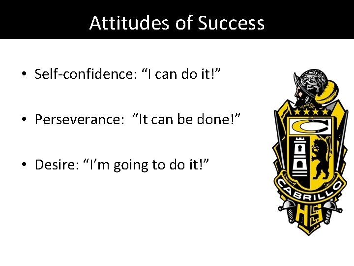 Attitudes of Success • Self-confidence: “I can do it!” • Perseverance: “It can be