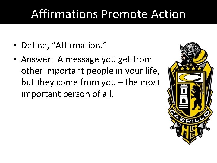 Affirmations Promote Action • Define, “Affirmation. ” • Answer: A message you get from