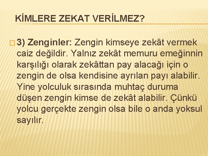 KİMLERE ZEKAT VERİLMEZ? � 3) Zenginler: Zengin kimseye zekât vermek caiz değildir. Yalnız zekât