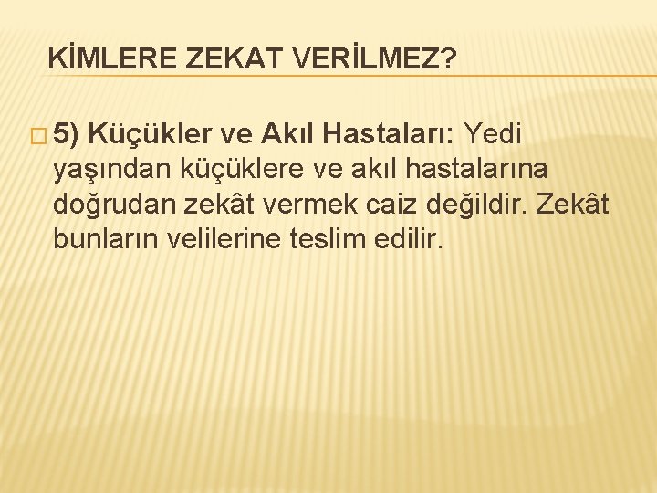 KİMLERE ZEKAT VERİLMEZ? � 5) Küçükler ve Akıl Hastaları: Yedi yaşından küçüklere ve akıl
