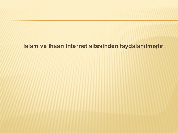 İslam ve İhsan İnternet sitesinden faydalanılmıştır. 