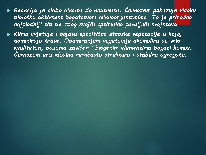  Reakcija je slabo alkalna do neutralna. Černozem pokazuje visoku biološku aktivnost bogatstvom mikroorganizmima.