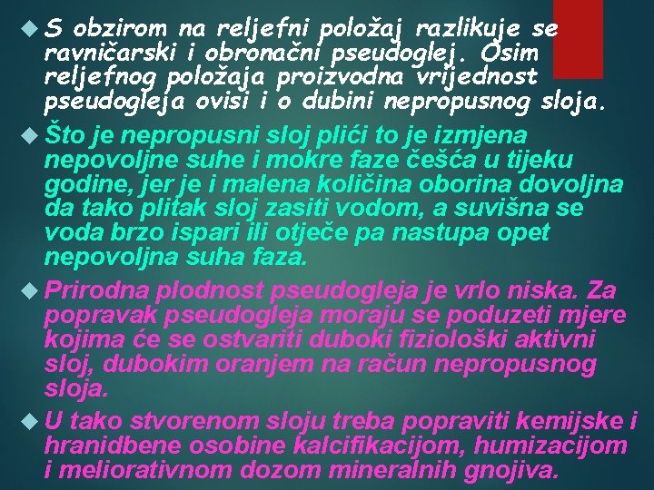  S obzirom na reljefni položaj razlikuje se ravničarski i obronačni pseudoglej. Osim reljefnog