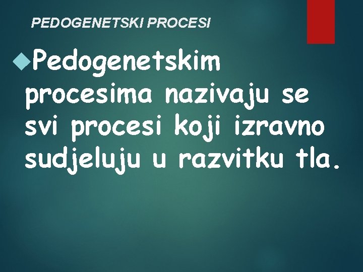 PEDOGENETSKI PROCESI Pedogenetskim procesima nazivaju se svi procesi koji izravno sudjeluju u razvitku tla.