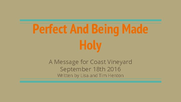 Perfect And Being Made Holy A Message for Coast Vineyard September 18 th 2016