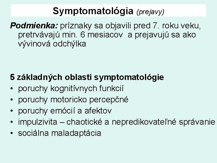 Symptomatológia (prejavy) Podmienka: príznaky sa objavili pred 7. roku veku, pretrvávajú min. 6 mesiacov