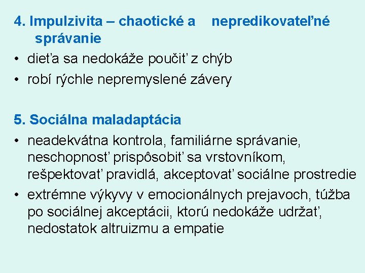 4. Impulzivita – chaotické a nepredikovateľné správanie • dieťa sa nedokáže poučiť z chýb