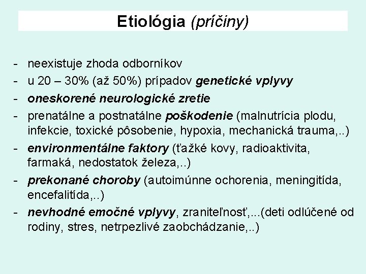 Etiológia (príčiny) neexistuje zhoda odborníkov u 20 – 30% (až 50%) prípadov genetické vplyvy