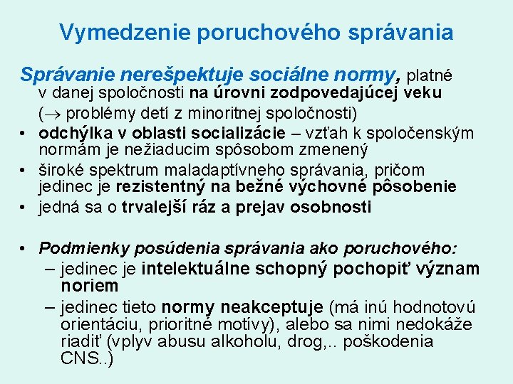 Vymedzenie poruchového správania Správanie nerešpektuje sociálne normy, platné v danej spoločnosti na úrovni zodpovedajúcej