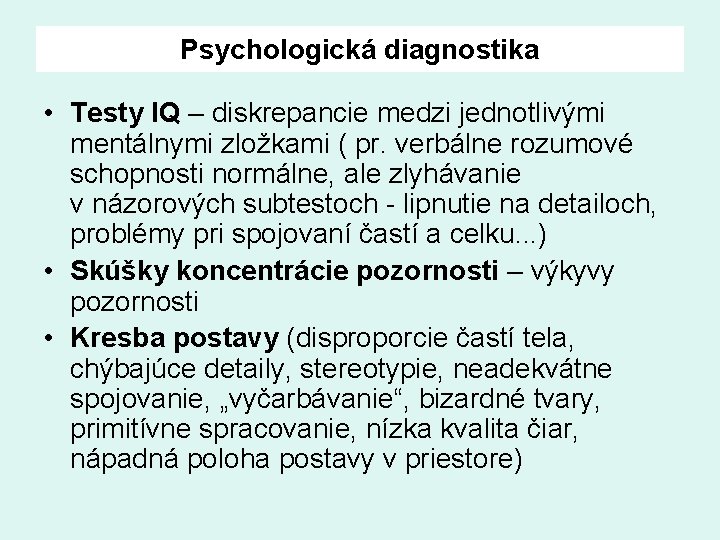 Psychologická diagnostika • Testy IQ – diskrepancie medzi jednotlivými mentálnymi zložkami ( pr. verbálne