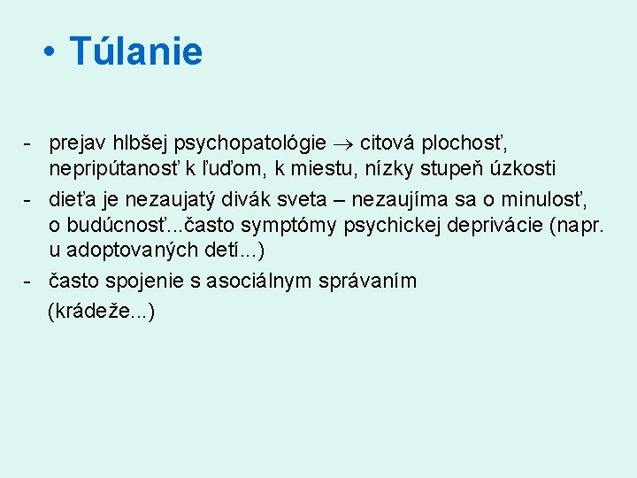  • Túlanie prejav hlbšej psychopatológie citová plochosť, nepripútanosť k ľuďom, k miestu, nízky