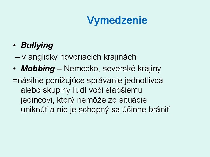 Vymedzenie • Bullying – v anglicky hovoriacich krajinách • Mobbing – Nemecko, severské krajiny