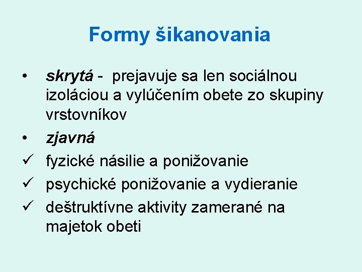 Formy šikanovania • skrytá prejavuje sa len sociálnou izoláciou a vylúčením obete zo skupiny