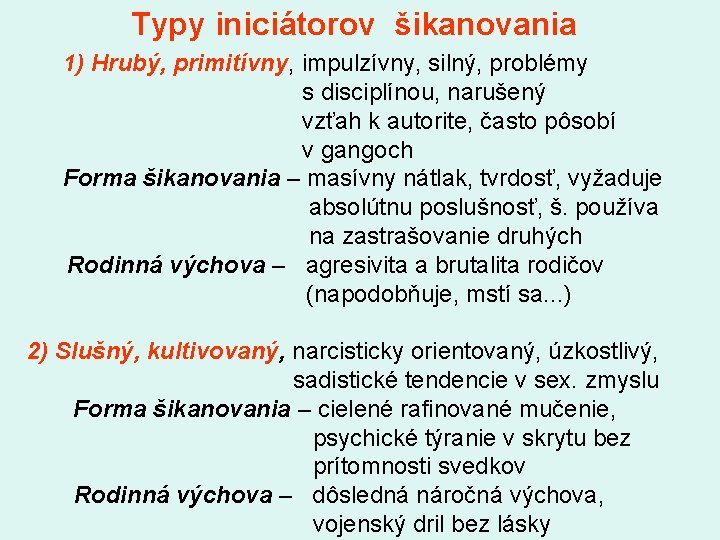 Typy iniciátorov šikanovania 1) Hrubý, primitívny, impulzívny, silný, problémy s disciplínou, narušený vzťah k