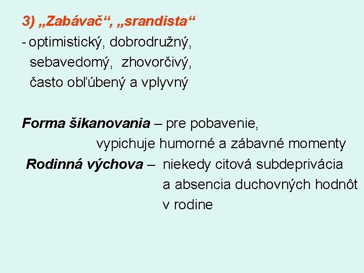 3) „Zabávač“, „srandista“ optimistický, dobrodružný, sebavedomý, zhovorčivý, často obľúbený a vplyvný Forma šikanovania –