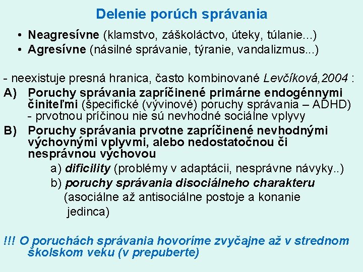 Delenie porúch správania • Neagresívne (klamstvo, záškoláctvo, úteky, túlanie. . . ) • Agresívne