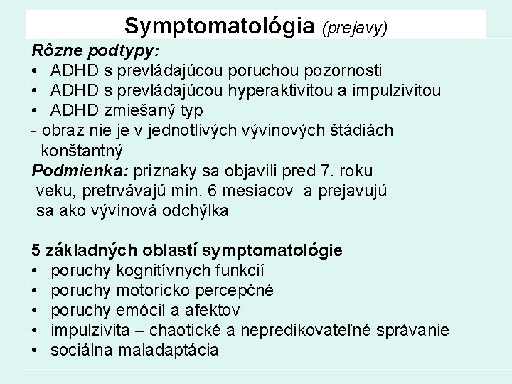 Symptomatológia (prejavy) Rôzne podtypy: • ADHD s prevládajúcou poruchou pozornosti • ADHD s prevládajúcou