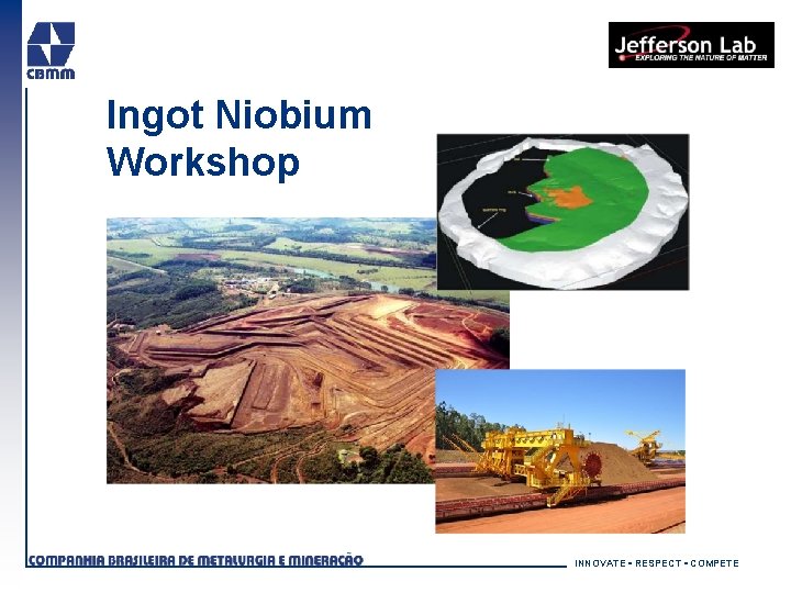 Ingot Niobium Workshop INNOVATE • RESPECT • COMPETE 