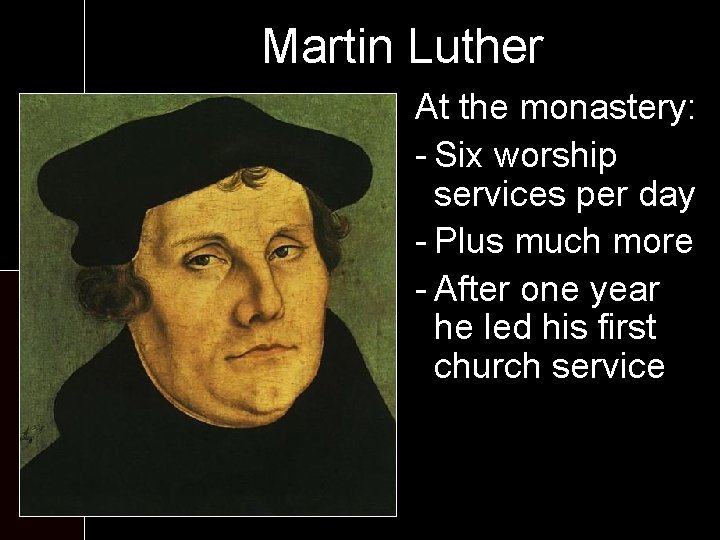 Martin Luther At the monastery: - Six worship services per day - Plus much