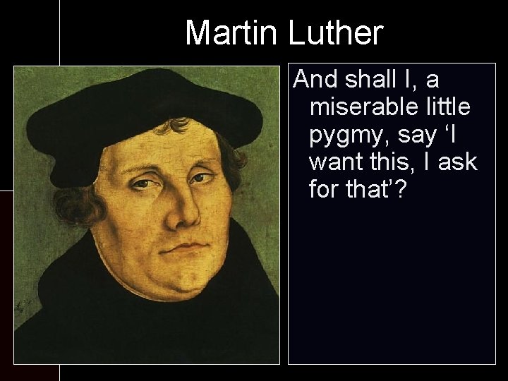 Martin Luther At the monastery: And shall I, a miserable - Six worshiplittle pygmy,