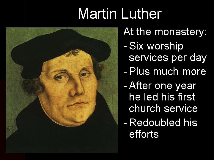 Martin Luther At the monastery: - Six worship services per day - Plus much