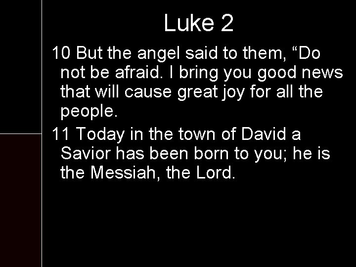 Luke 2 10 But the angel said to them, “Do not be afraid. I