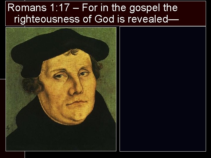 Romans 1: 17 – For in the gospel the Martin Luther righteousness of God