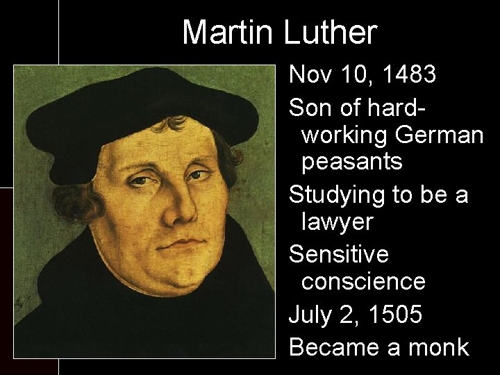 Martin Luther Nov 10, 1483 Son of hardworking German peasants Studying to be a