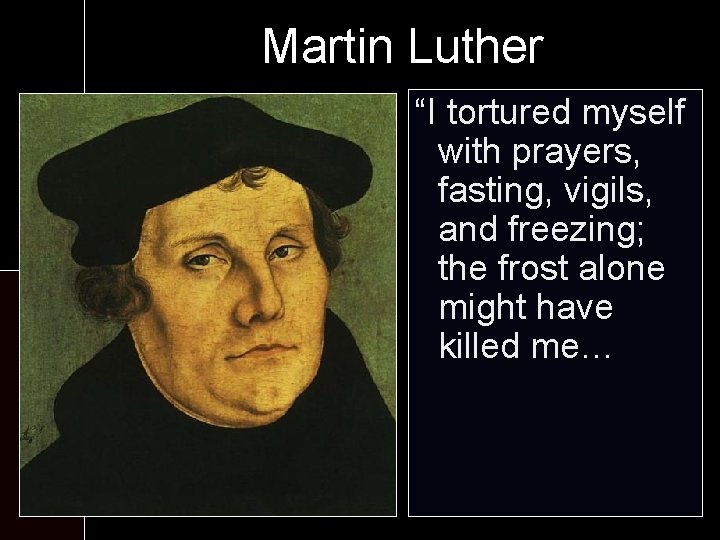 Martin Luther At the monastery: “I tortured myself withworship prayers, - Six fasting, vigils,