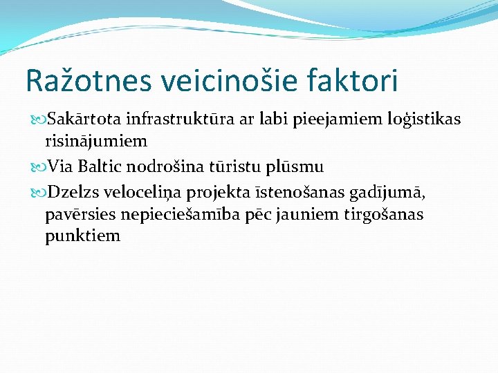 Ražotnes veicinošie faktori Sakārtota infrastruktūra ar labi pieejamiem loģistikas risinājumiem Via Baltic nodrošina tūristu