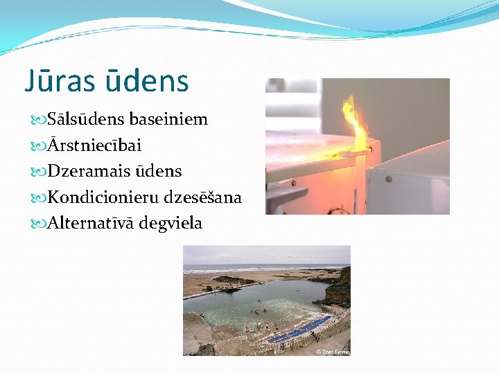 Jūras ūdens Sālsūdens baseiniem Ārstniecībai Dzeramais ūdens Kondicionieru dzesēšana Alternatīvā degviela 