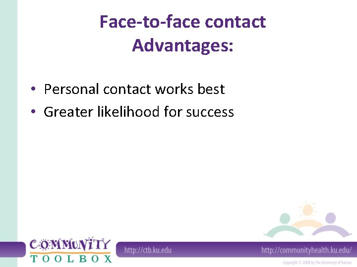 Face-to-face contact Advantages: • Personal contact works best • Greater likelihood for success 