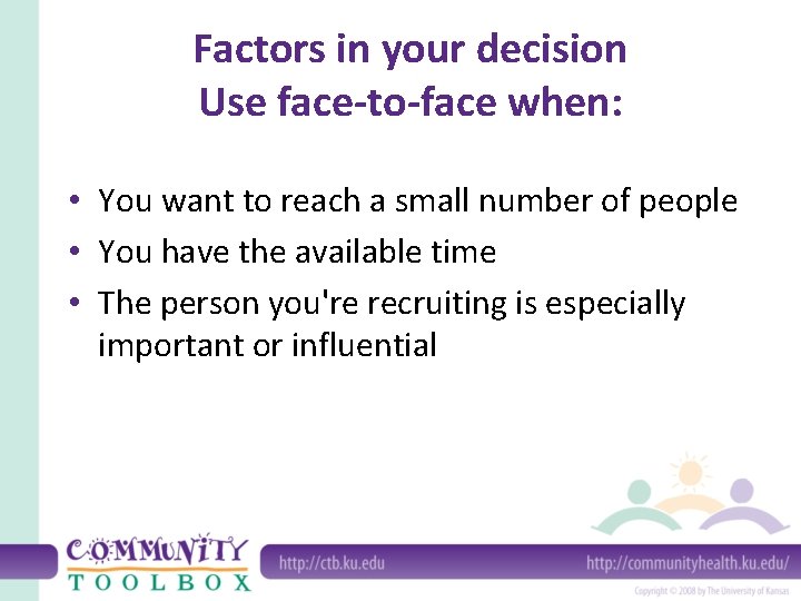 Factors in your decision Use face-to-face when: • You want to reach a small