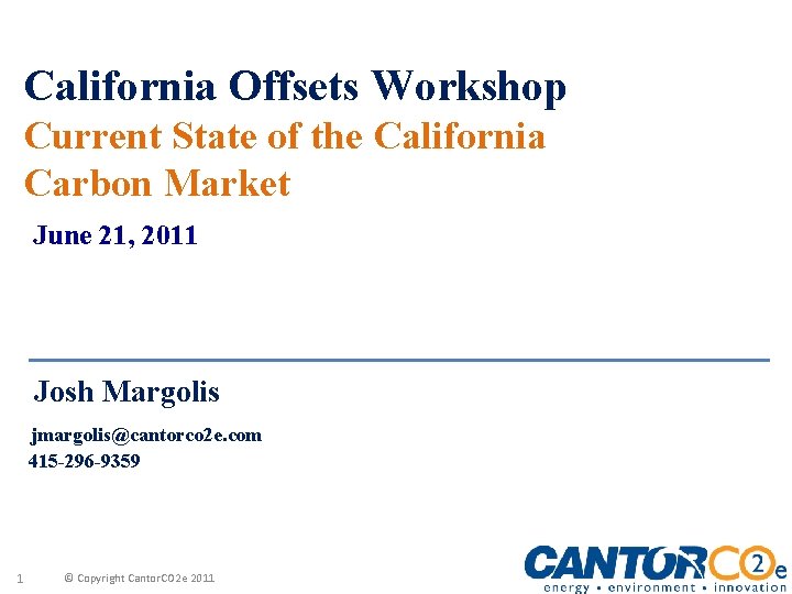 California Offsets Workshop Current State of the California Carbon Market June 21, 2011 Josh