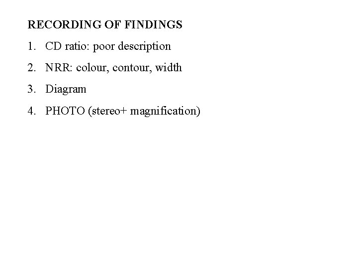 RECORDING OF FINDINGS 1. CD ratio: poor description 2. NRR: colour, contour, width 3.