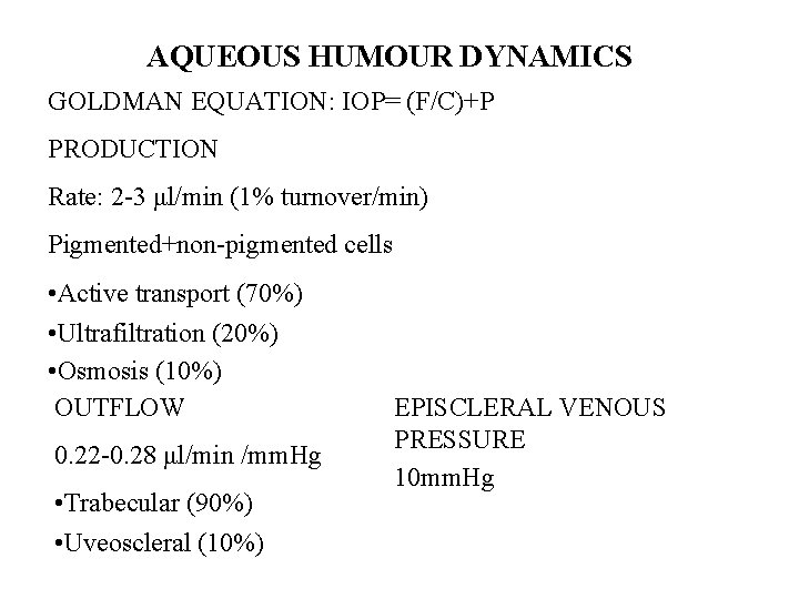 AQUEOUS HUMOUR DYNAMICS GOLDMAN EQUATION: IOP= (F/C)+P PRODUCTION Rate: 2 -3 μl/min (1% turnover/min)