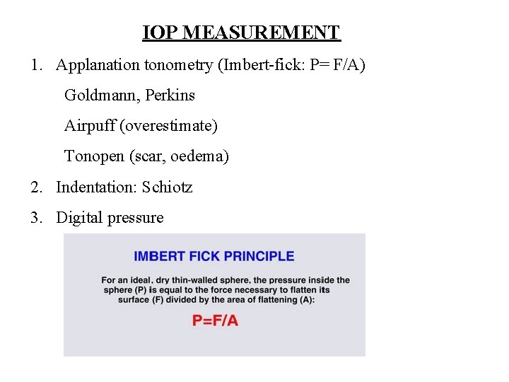 IOP MEASUREMENT 1. Applanation tonometry (Imbert-fick: P= F/A) Goldmann, Perkins Airpuff (overestimate) Tonopen (scar,