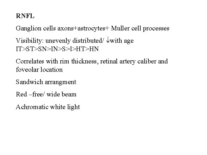 RNFL Ganglion cells axons+astrocytes+ Muller cell processes Visibility: unevenly distributed/ with age IT>ST>SN>IN>S>I>HT>HN Correlates