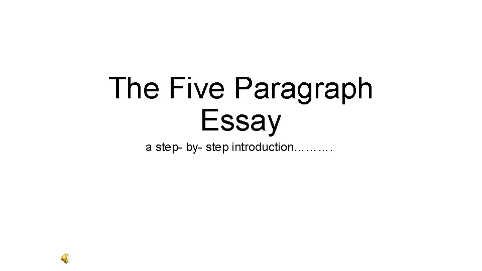The Five Paragraph Essay a step- by- step introduction………. 