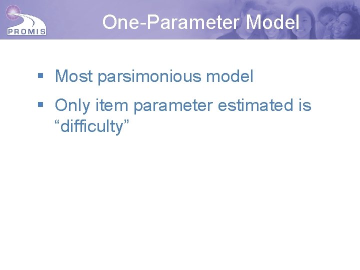 One-Parameter Model § Most parsimonious model § Only item parameter estimated is “difficulty” Click