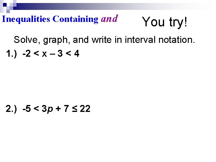 Inequalities Containing and You try! Solve, graph, and write in interval notation. 1. )