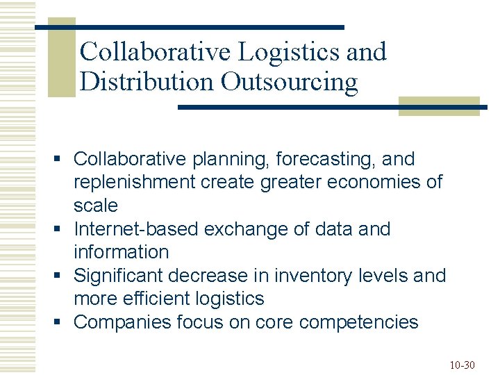 Collaborative Logistics and Distribution Outsourcing § Collaborative planning, forecasting, and replenishment create greater economies