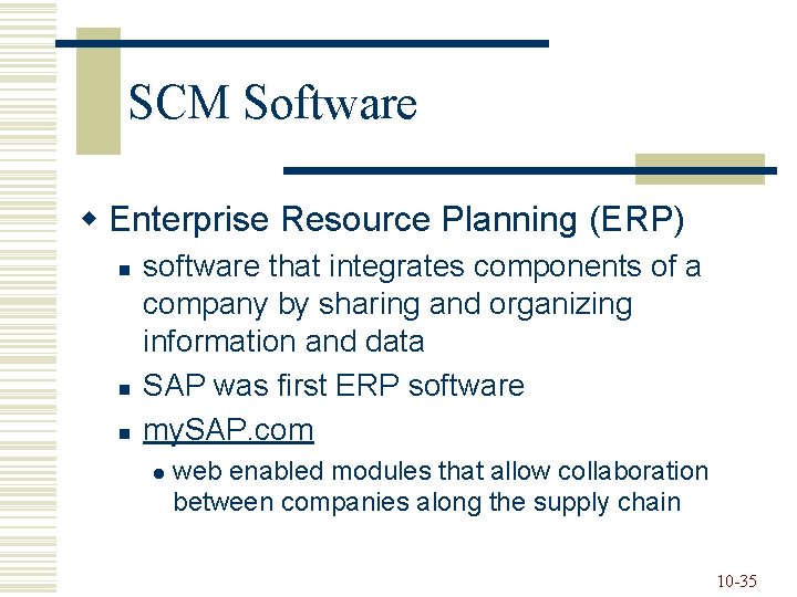SCM Software w Enterprise Resource Planning (ERP) n n n software that integrates components