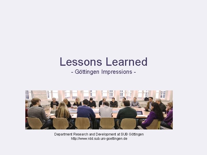 Lessons Learned - Göttingen Impressions - Department Research and Development at SUB Göttingen http: