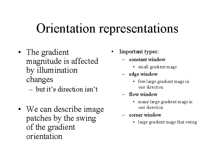 Orientation representations • The gradient magnitude is affected by illumination changes – but it’s